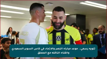 تنويه رسمي.. موعد مباراة النصر والاتحاد في كأس السوبر السعودي والقناة الناقلة مع المعلق